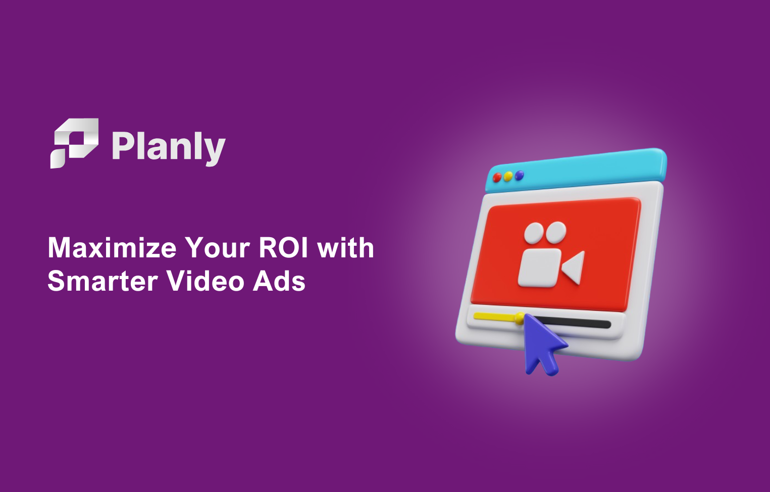 Video Advertising: Best Practices to Maximize ROI on Campaigns